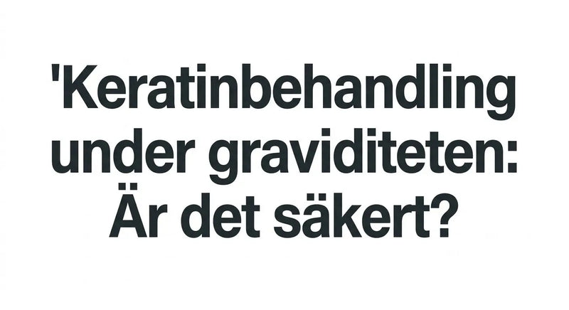 Keratinbehandling under graviditeten – är det säkert