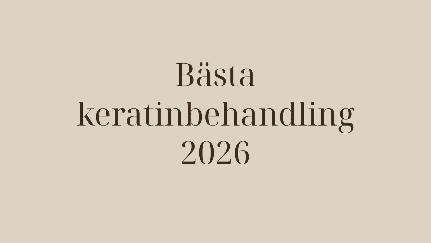 Bästa keratinbehandling 2026 — så väljer du rätt för ditt hår