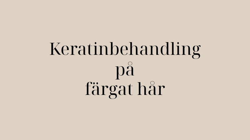 Keratinbehandling på färgat, blekt och slingat hår – så gör du rätt