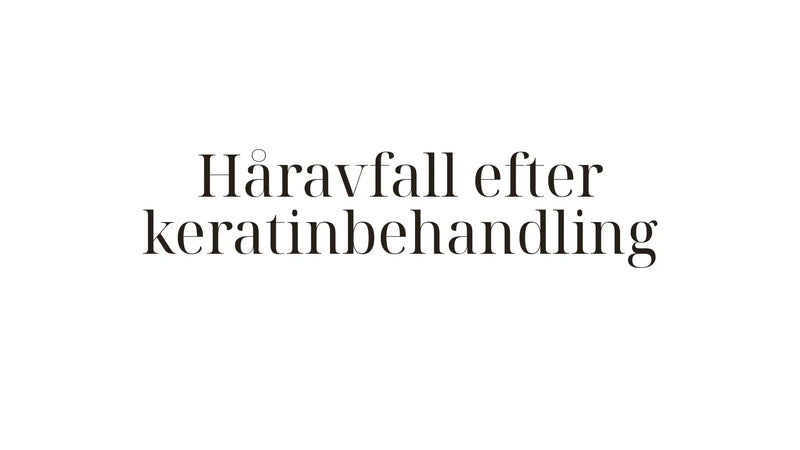 Håravfall efter keratinbehandling – orsaker och råd