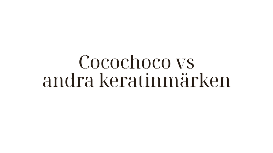 Cocochoco vs andra keratinmärken — varför vi rekommenderar Cocochoco