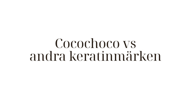 Cocochoco vs andra keratinmärken — varför vi rekommenderar Cocochoco