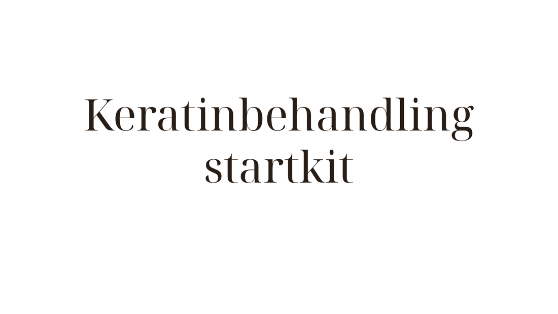 Keratinbehandling startkit — allt du behöver för att lyckas hemma