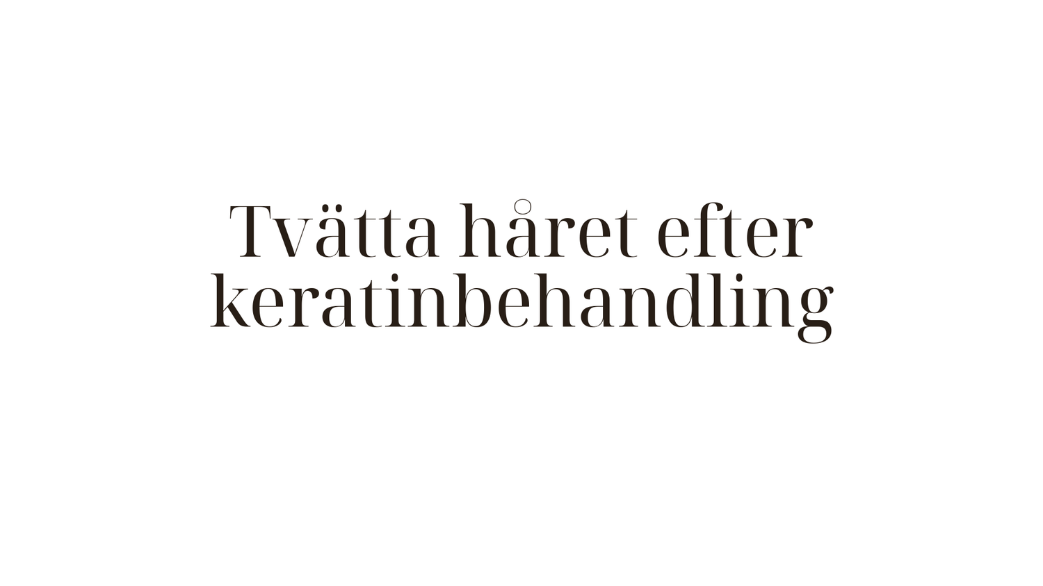 Tvätta håret efter keratinbehandling — när, hur och med vilka produkter