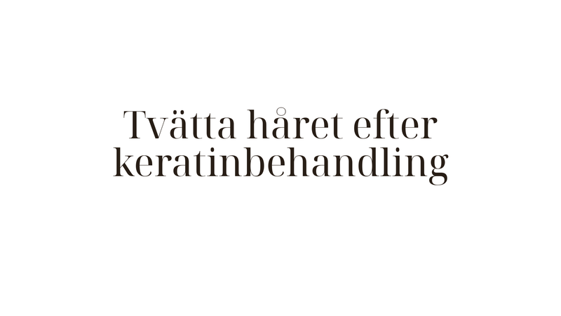 Tvätta håret efter keratinbehandling — när, hur och med vilka produkter